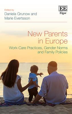 New Parents in Europe: Work-Care Practices, Gender Norms and Family Policies - Grunow, Daniela (Editor), and Evertsson, Marie (Editor)