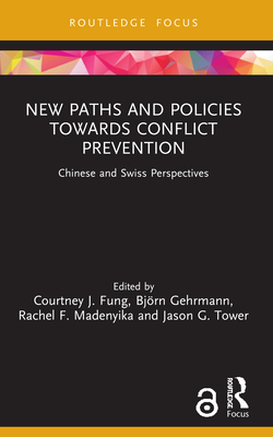 New Paths and Policies towards Conflict Prevention: Chinese and Swiss Perspectives - Fung, Courtney J (Editor), and Gehrmann, Bjrn (Editor), and Madenyika, Rachel F (Editor)