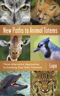 New Paths to Animal Totems: Three Alternative Approaches to Creating Your Own Totemism