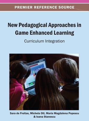 New Pedagogical Approaches in Game Enhanced Learning: Curriculum Integration - de Freitas, Sara (Editor), and Ott, Michela (Editor), and Popescu, Maria Magdalena (Editor)