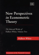 New Perspectives in Econometric Theory: The Selected Works of Halbert White, Volume Two - White, Halbert