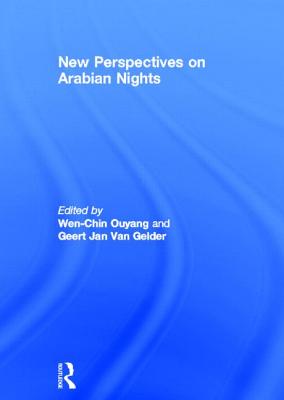 New Perspectives on Arabian Nights - Ouyang, Wen-Chin (Editor), and Van Gelder, Geert Jan (Editor)