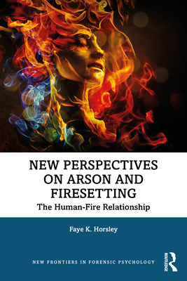 New Perspectives on Arson and Firesetting: The Human-Fire Relationship - Horsley, Faye K
