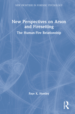 New Perspectives on Arson and Firesetting: The Human-Fire Relationship - Horsley, Faye K