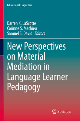 New Perspectives on Material Mediation in Language Learner Pedagogy - LaScotte, Darren K. (Editor), and Mathieu, Corinne S. (Editor), and David, Samuel S. (Editor)