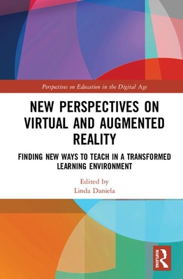 New Perspectives on Virtual and Augmented Reality: Finding New Ways to Teach in a Transformed Learning Environment - Daniela, Linda (Editor)