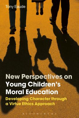 New Perspectives on Young Children's Moral Education: Developing Character Through a Virtue Ethics Approach - Eaude, Tony, Dr.