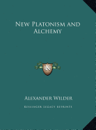 New Platonism and Alchemy - Wilder, Alexander, M.D.