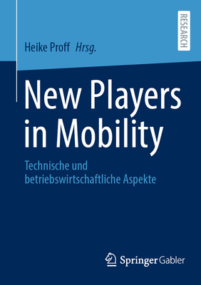 New Players in Mobility: Technische und betriebswirtschaftliche Aspekte - Proff, Heike (Editor)