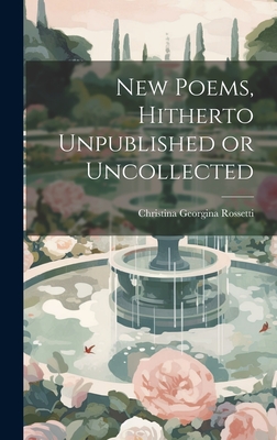 New Poems, Hitherto Unpublished or Uncollected - Rossetti, Christina Georgina 1830-1894 (Creator)