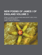 New Poems of James I of England: From a Hitherto Unpublished Manuscript (Add. 24195) in the British Museum, Volume 3