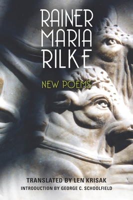 New Poems - Rilke, Rainer Maria, and Krisak, Len (Translated by), and Schoolfield, George C. (Introduction by)