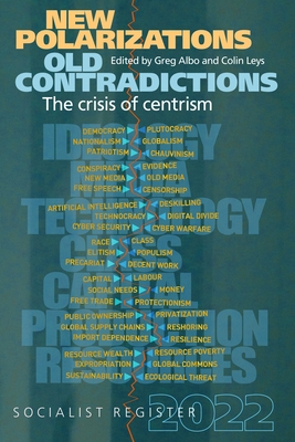 New Polarizations and Old Contradictions: The Crisis of Centrism: Socialist Register 2022 - Albo, Greg (Editor), and Leys, Colin (Editor)