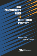 New Practitioner's Guide to Intellectual Property