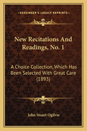 New Recitations and Readings, No. 1: A Choice Collection, Which Has Been Selected with Great Care (1893)