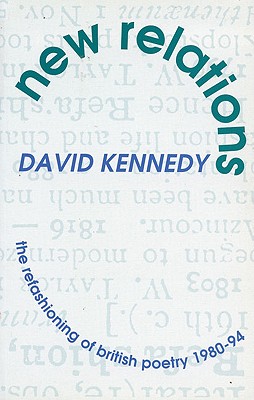 New Relations: The Refashioning of British Poetry 1980-94 - Kennedy, David