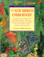 New Ribbon Embroidery: Innovative, Easy Techniques for Embellishing Ribbon Embroidery with Creativity