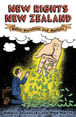 New Rights New Zealand: Myths, Moralities and Markets - Morris, Paul, and Janiewski, Dolores, Professor