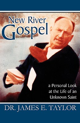 New River Gospel: A Personal Look at the Life of an Unknown Saint - Taylor, James E