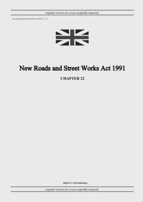 New Roads and Street Works Act 1991 (c. 22) - United Kingdom Legislation, and Uk Publishing, Grangis LLC (Adapted by)