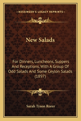 New Salads: For Dinners, Luncheons, Suppers And Receptions, With A Group Of Odd Salads And Some Ceylon Salads (1897) - Rorer, Sarah Tyson