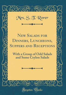 New Salads for Dinners, Luncheons, Suppers and Receptions: With a Group of Odd Salads and Some Ceylon Salads (Classic Reprint) - Rorer, Mrs S T