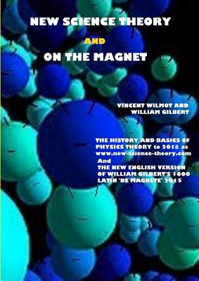 New Science Theory and on the Magnet - Wilmot, Vincent, and Gilbert, William