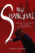 New Shanghai: The Rocky Rebirth of China's Legendary City - Yatsko, Pamela