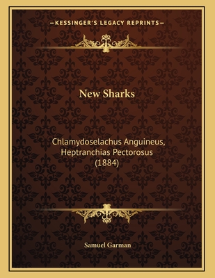 New Sharks: Chlamydoselachus Anguineus, Heptranchias Pectorosus (1884) - Garman, Samuel