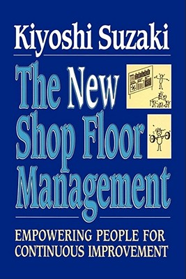 New Shop Floor Management: Empowering People for Continuous Improvement - Suzaki, Kiyoshi