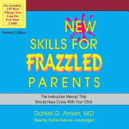 New Skills for Frazzled Parents, Revised Edition: The Instruction Manual That Should Have Come with Your Child - Amen, Daniel G, Dr., MD, and Rudnicki, Stefan (Read by)