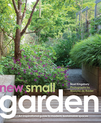 New Small Garden: Contemporary Principles, Planting and Practice - Kingsbury, Noel, and De Ridder, Maayke