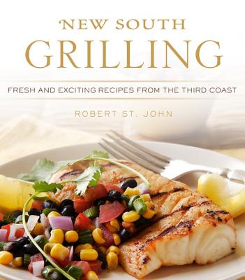 New South Grilling: Fresh and Exciting Recipes from the Third Coast - St John, Robert