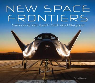 New Space Frontiers: Venturing Into Earth Orbit and Beyond - Bizony, Piers