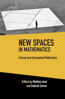 New Spaces in Mathematics: Volume 1: Formal and Conceptual Reflections - Anel, Mathieu (Editor), and Catren, Gabriel (Editor)