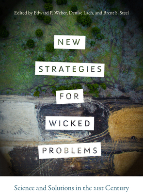 New Strategies for Wicked Problems: Science and Solutions in the 21st Century - Weber, Edward P (Editor), and Lach, Denise (Editor), and Steel, Brent S (Editor)