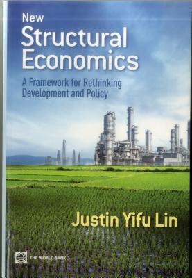 New Structural Economics: A Framework for Rethinking Development and Policy - Lin, Justin Yifu, Professor