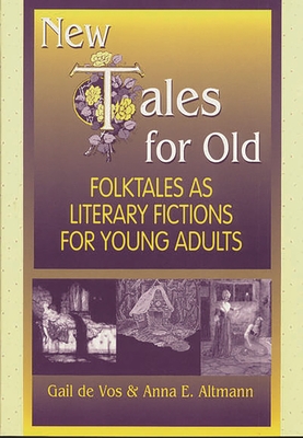 New Tales for Old: Folktales as Literary Fictions for Young Adults - De Vos, Gail, and Vos, Gail, and Altmann, Anna E