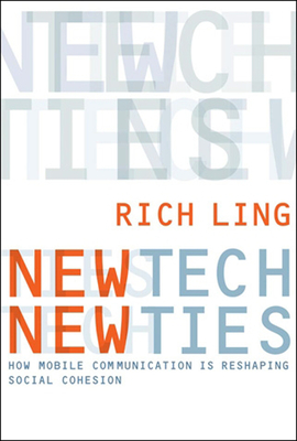 New Tech, New Ties: How Mobile Communication Is Reshaping Social Cohesion - Ling, Richard