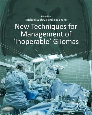 New Techniques for Management of 'Inoperable' Gliomas - Sughrue, Michael E. (Editor), and Yang, Isaac (Editor)