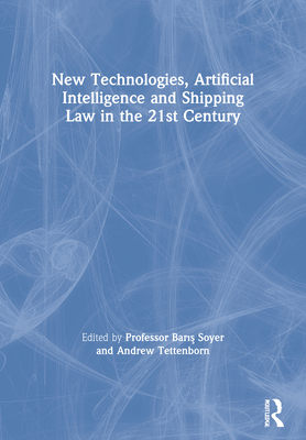 New Technologies, Artificial Intelligence and Shipping Law in the 21st Century - Soyer, Professor Baris (Editor), and Tettenborn, Andrew (Editor)