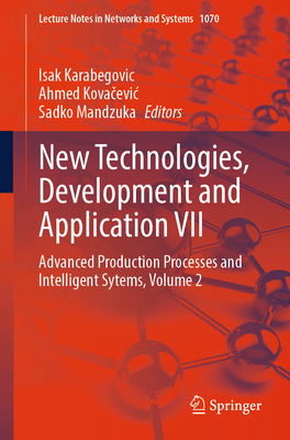 New Technologies, Development and Application VII: Advanced Production Processes and Intelligent Sytems, Volume 2 - Karabegovic, Isak (Editor), and Kovacevic, Ahmed (Editor), and Mandzuka, Sadko (Editor)