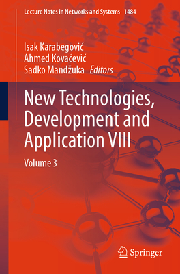 New Technologies, Development and Application VIII: Volume 3 - Karabegovic, Isak (Editor), and Kova evic, Ahmed (Editor), and Mandzuka, Sadko (Editor)
