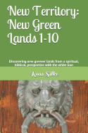 New Territory: New Green Lands 1-10: Discovering new greener lands from a spiritual, biblical, perspective