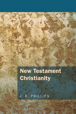 New Testament Christianity - Phillips, J B