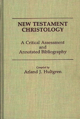 New Testament Christology: A Critical Assessment and Annotated Bibliography - Hultgren, Arland J