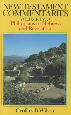 New Testament Commentaries Volume 2: Philippians to Hebrews and Revelation - Wilson, Geoffrey B