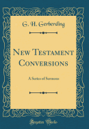 New Testament Conversions: A Series of Sermons (Classic Reprint)