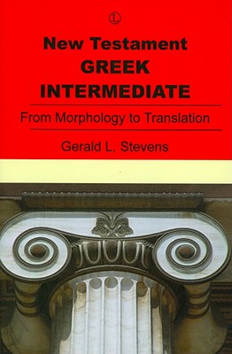 New Testament Greek Intermediate: From Morphology to Translation - Stevens, Gerald