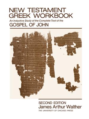 New Testament Greek Workbook: An Inductive Study of the Complete Text of the Gospel of John - Walther, James Arthur